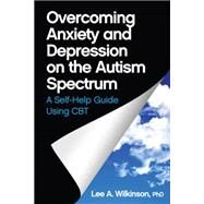 Overcoming Anxiety and Depression on the Autism Spectrum by Wilkinson, Lee A., Ph.D., 9781849059275