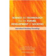 Science and Technology and the Future Development of Societies : International Workshop Proceedings by Schweitzer, Glen, 9780309119276