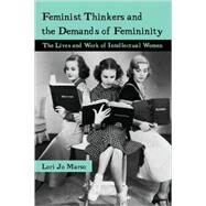 Feminist Thinkers And the Demands of Femininity by Marso; Lori J., 9780415979276