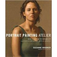 Portrait Painting Atelier Old Master Techniques and Contemporary Applications by Brooker, Suzanne; Cretara, Domenic, 9780823099276