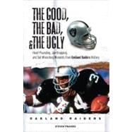 The Good, the Bad, & the Ugly: Oakland Raiders Heart-Pounding, Jaw-Dropping, and Gut-Wrenching Moments from Oakland Raiders History by Travers, Steven, 9781572439276
