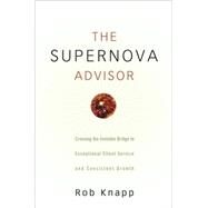 The Supernova Advisor Crossing the Invisible Bridge to Exceptional Client Service and Consistent Growth by Knapp, Robert D., 9780470249277