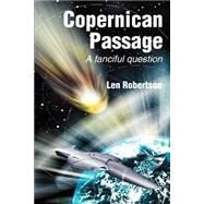 Copernican Passage : A Fanciful Question by Robertson, Len, 9780595229277