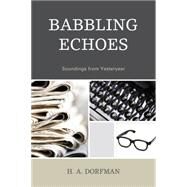 Babbling Echoes Soundings from Yesteryear by Dorfman, H.A., 9780761859277