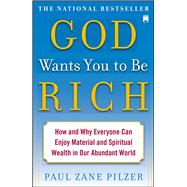 God Wants You to Be Rich How and Why Everyone Can Enjoy Material and Spiritual Wealth in Our Abundant World by Pilzer, Paul Zane, 9781416549277