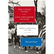 The United States in the Long Twentieth Century Politics and Society since 1900 by Heale, Michael, 9781472509277