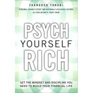 Psych Yourself Rich : Get the Mindset and Discipline You Need to Build Your Financial Life by Torabi, Farnoosh, 9780137079278