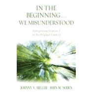 In the Beginning... We Misunderstood by Miller, Johnny V.; Soden, John M., 9780825439278