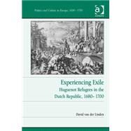 Experiencing Exile: Huguenot Refugees in the Dutch Republic, 16801700 by Linden,David van der, 9781472429278