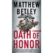 Oath of Honor A Thriller by Betley, Matthew, 9781476799278
