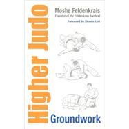 Higher Judo Groundwork by Feldenkrais, Moshe; Leri, Dennis; Brousse, Michael; Nativ, Moti; Beringer, Elizabeth, 9781556439278