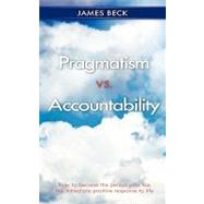 Pragmatism Vs. Accountability by Beck, James, 9781606479278