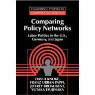 Comparing Policy Networks: Labor Politics in the U.S., Germany, and Japan by David Knoke , Franz Urban Pappi , Jeffrey Broadbent , Yutaka Tsujinaka, 9780521499279