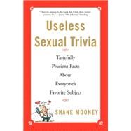 Useless Sexual Trivia Tastefully Prurient Facts About Everyone's Favorite Subject by Mooney, Shane, 9780684859279