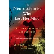 The Neuroscientist Who Lost Her Mind by Lipska, Barbara K.; McArdle, Elaine (CON), 9781328589279