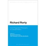 Richard Rorty From Pragmatist Philosophy to Cultural Politics by Groeschner, Alexander; Koopman, Colin; Sandbothe, Mike, 9781472589279