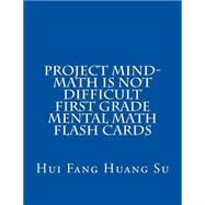Project Mind - Math Is Not Difficult First Grade Mental Math Flash Cards by Su, Hui Fang Huang Angie, 9781503269279