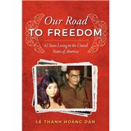 Our Road to Freedom 42 Years Living in the United States of America by Dan, Le Thanh Hoang; Nguyen, Michelle Le; Nguyen, Daniel Le, 9781543939279