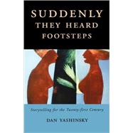Suddenly They Heard Footsteps : Storytelling for the Twenty-First Century by Yashinsky, Dan, 9781578069279