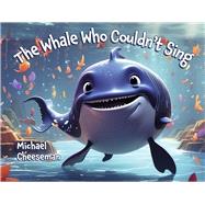 The Whale Who Couldn't Sing by Cheeseman, Michael, 9798350939279