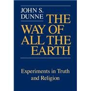 The Way of All the Earth by Dunne, John S., 9780268019280
