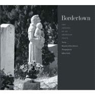 Bordertown : The Odyssey of an American Place by Benjamin H. Johnson and Jeffrey Gusky; Foreword by Luis Alberto Urrea, 9780300139280