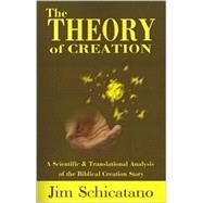 The Theory of Creation: A Scientific and Translational Analysis of the Biblical Creation Story by Schicatano, Jim, 9780595199280