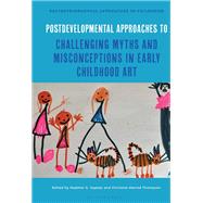 Postdevelopmental Approaches to Challenging Myths and Misconceptions in Early Childhood Art by Heather G. Kaplan and Christine Marm� Tompson, 9781350539280