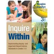 Inquire Within: Implementing Inquiry- and Argument-based Science Standards in Grades 3-8 by Llewellyn, Douglas, 9781452299280