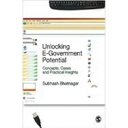 Unlocking E-Government Potential : Concepts, Cases and Practical Insights by Subhash Bhatnagar, 9788178299280