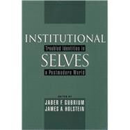 Institutional Selves Troubled Identities in a Postmodern World by Gubrium, Jaber F.; Holstein, James A., 9780195129281
