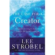 The Case for a Creator: A Journalist Investigates Scientific Evidence That Points Toward God by Strobel, Lee, 9780310339281