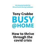 Busy@Home How to thrive through the covid crisis by Crabbe, Tony, 9780349429281