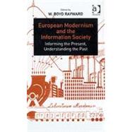 European Modernism and the Information Society: Informing the Present, Understanding the Past by Rayward,W. Boyd, 9780754649281