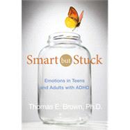 Smart But Stuck Emotions in Teens and Adults with ADHD by Brown, Thomas E., 9781118279281