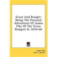 Scout and Ranger : Being the Personal Adventures of James Pike of the Texas Rangers In 1859-60 by Pike, James; Cannon, Carl L., 9781436689281