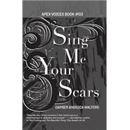 Sing Me Your Scars by Walters, Damien Angelica, 9781937009281