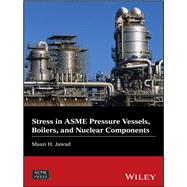 Stress in Asme Pressure Vessels, Boilers, and Nuclear Components by Jawad, Maan H., 9781119259282