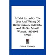 A Brief Record of the Lives and Writing of Rufus Wyman, 1778-1842, and His Son Morrill Wyman, 1812-1903 by Wyman, Morrill, Jr., 9781120219282