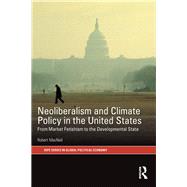 Neoliberalism and Climate Policy in the United States: From market fetishism to the developmental state by MacNeil; Robert, 9781138689282