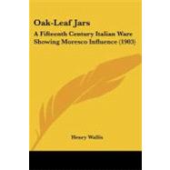 Oak-Leaf Jars : A Fifteenth Century Italian Ware Showing Moresco Influence (1903) by Wallis, Henry, 9781437049282
