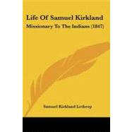 Life of Samuel Kirkland : Missionary to the Indians (1847) by Lothrop, Samuel Kirkland, 9781437119282