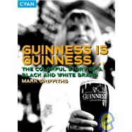 Guinness Is Guinness : The Colourful Story of a Black and White Brand by Griffiths, Mark, 9781904879282