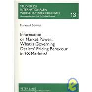 Information or Market Power: What Is Governing Dealers' Pricing Behaviour in FX Markets? : An Investigation in the Spirit of the Microstructure Approach to Exchange Rates by Alexander, Schmidt Markus, 9783631579282