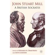John Stuart Mill A British Socrates by Demetriou, Kyriakos N.; Loizides, Antis, 9780230369283