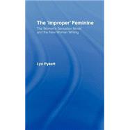 The 'Improper' Feminine: The Women's Sensation Novel and the New Woman Writing by Pykett,Lyn, 9780415049283