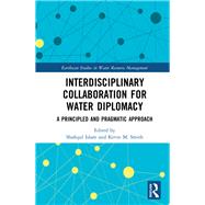 Interdisciplinary Collaboration for Water Diplomacy: Problem-Driven Research and Practice by Islam,Shafiqul, 9781138369283