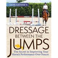 Jane Savoie's Dressage Between the Jumps by Savoie, Jane, 9781570769283
