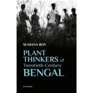 Plant Thinkers of Twentieth-Century Bengal by Roy, Sumana, 9780198929284