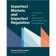 Imperfect Markets and Imperfect Regulation An Introduction to the Microeconomics and Political Economy of Power Markets by Leautier, Thomas-Olivier; Tirole, Jean, 9780262039284